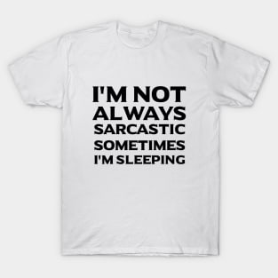 i'm not always sarcastic sometimes i'm sleeping T-Shirt